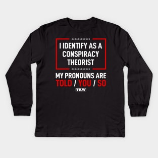 I Identify As A Conspiracy Theorist My Pronouns Are Told You So Kids Long Sleeve T-Shirt